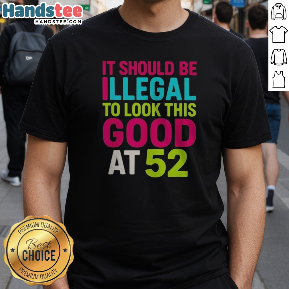 Pretty It Should Be Illegal To Look This Good At 52 Birthday Celebration Shirt on Classic Shirt Pretty It Should Be Illegal To Look This Good At 52 Birthday Celebration Shirt shown as a classic shirt preview