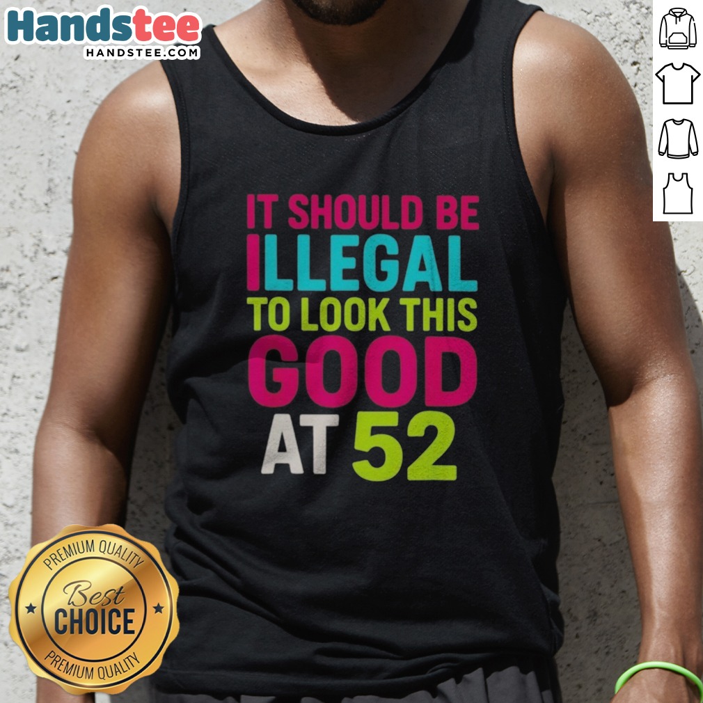 Pretty It Should Be Illegal To Look This Good At 52 Birthday Celebration Shirt on Tank Top Pretty It Should Be Illegal To Look This Good At 52 Birthday Celebration Shirt shown as a tank top preview