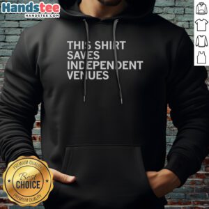 Pretty This Shirt Saves Independent Venues Hoodie featuring a bold graphic design.