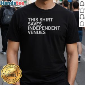Pretty This Shirt Saves Independent Venues Shirt displayed on a neutral background, showcasing its vibrant design.