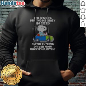 Snoopy No One Is Driving Me Crazy In 2026 I'M The Fcking Driver Now Buckle Up Bitch Hoodie