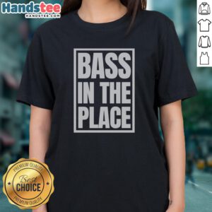 Top Bass In The Place Ladies Shirt featuring a unique bass-themed graphic design