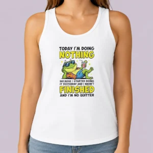 Top Frog Today I'M Doing Nothing Because I Started Doing It Yesterday And I Wasn'T Finis Tank Top