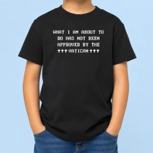 Top What I Am About To Do Has Not Been Approved By The Vatican Kids T-Shirt