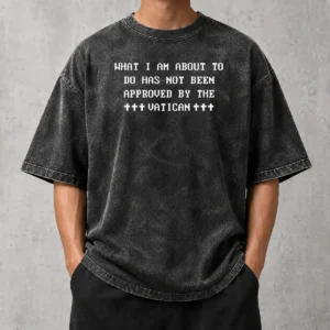 Top What I Am About To Do Has Not Been Approved By The Vatican Washed T-Shirt