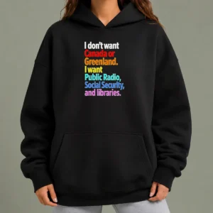 Awesome Funny I Don'T Want Canada Or Greenland I Want Public Radio Social Security And Libraries Hoodie