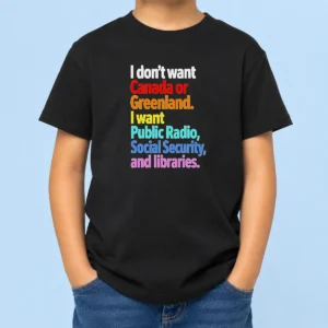 Awesome Funny I Don'T Want Canada Or Greenland I Want Public Radio Social Security And Libraries Kids T-Shirt