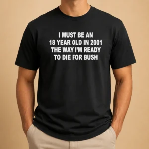 Awesome I Must Be An 18 Year Old In 2001 The Way Im Ready To Die For Bush