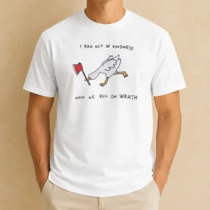 Awesome I Ran Out Of Kindness Now We Run On Wrath Goose t shirt in black, featuring bold white text and a goose graphic
