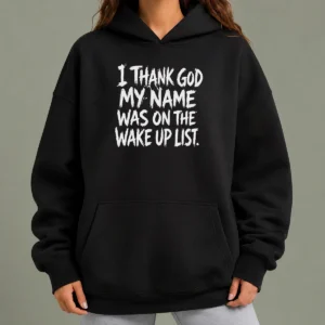 Awesome I Thank God My Name Was On The Wake Up List Hoodie