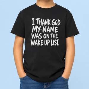 Awesome I Thank God My Name Was On The Wake Up List Kids T-Shirt