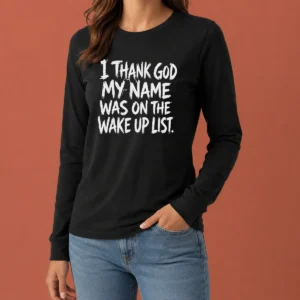 Awesome I Thank God My Name Was On The Wake Up List Long Sleeve Shirt