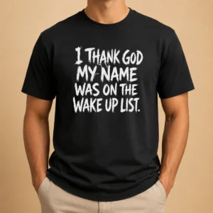 Awesome I Thank God My Name Was On The Wake Up List