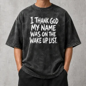 Awesome I Thank God My Name Was On The Wake Up List Washed T-Shirt