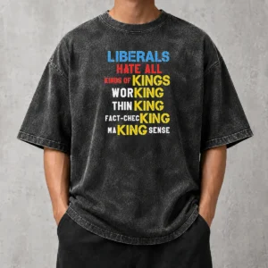 Awesome Liberals Hate All Kinds Of Kings Working Thin King Fact Checking Making Sense Washed T-Shirt