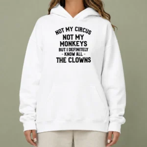 Awesome Not My Circus Not My Monkeys But I Definitely Know All The Clowns Text Hoodie