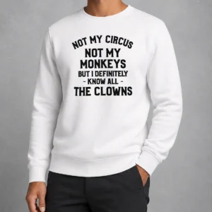 Awesome Not My Circus Not My Monkeys But I Definitely Know All The Clowns Text Sweater