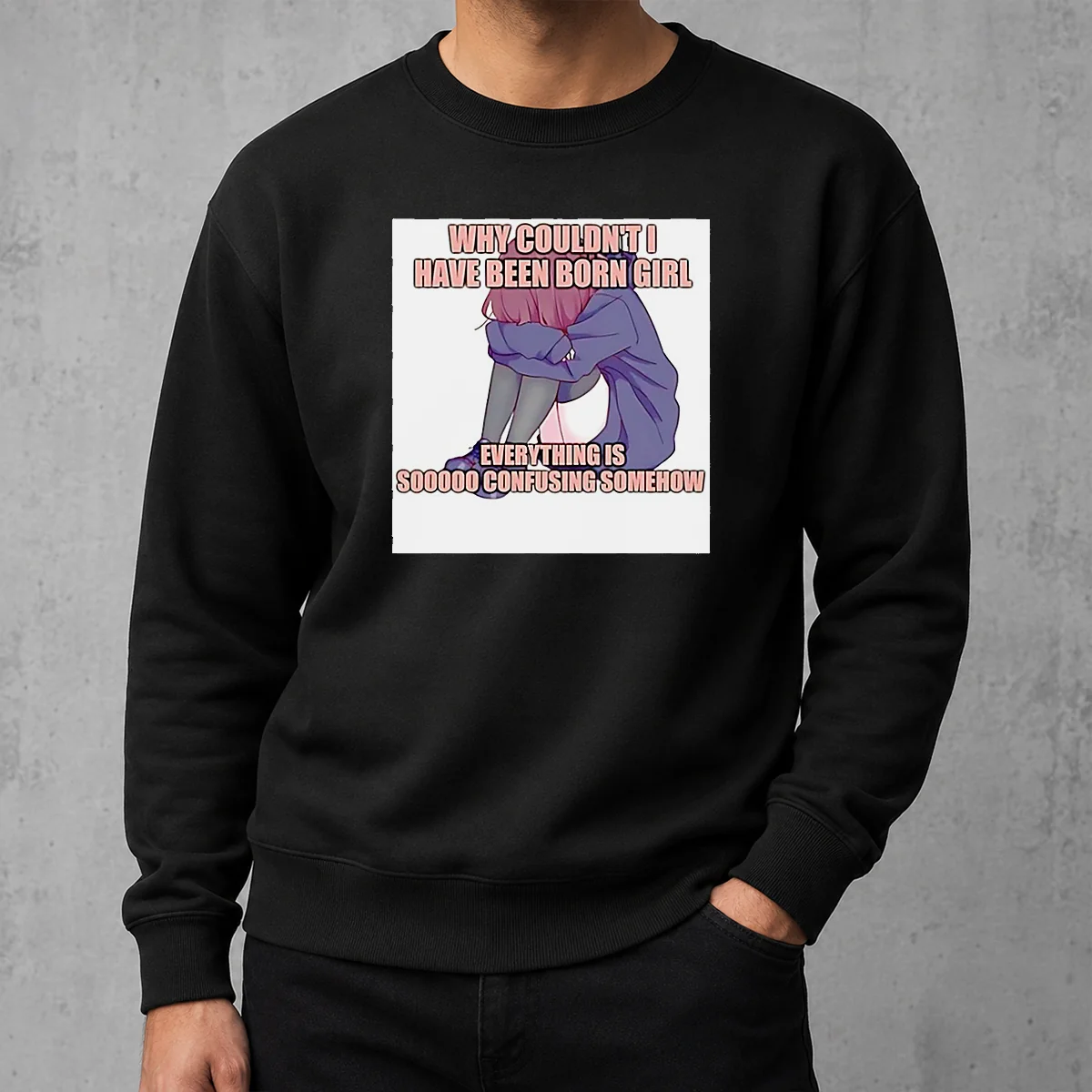 Awesome Why Couldn'T I Have Been Born Girl Everything Is So Confusing Somehow Sweater