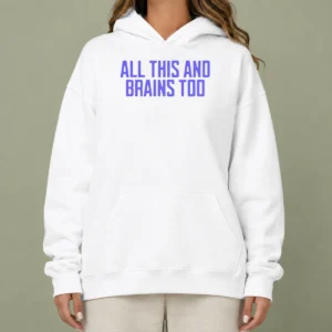 Funny All This And Brains Too Hoodie