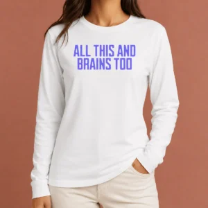 Funny All This And Brains Too Long Sleeve Shirt