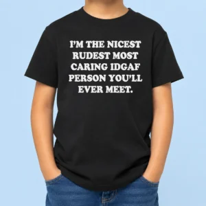 Funny I'M The Nicest Rudest Most Caring IDGAF Person You'Ll Ever Meet Kids T-Shirt