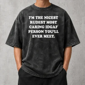 Funny I'M The Nicest Rudest Most Caring IDGAF Person You'Ll Ever Meet Washed T-Shirt