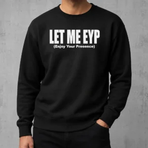 Funny Let Me EYP Enjoy Your Presence Slogan Inspirational Quote Sweater