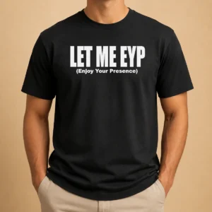 Funny Let Me EYP Enjoy Your Presence Slogan Inspirational Quote