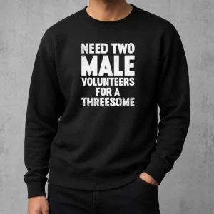 Funny Need Two Male Volunteers For A Threesome Sweater