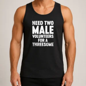 Funny Need Two Male Volunteers For A Threesome Tank Top