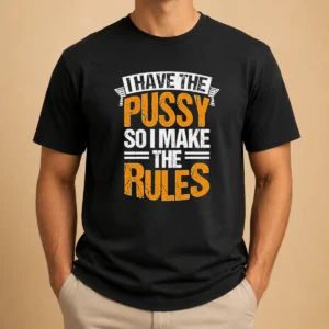Funny Official I Have The Pussy Soii Make The Rules