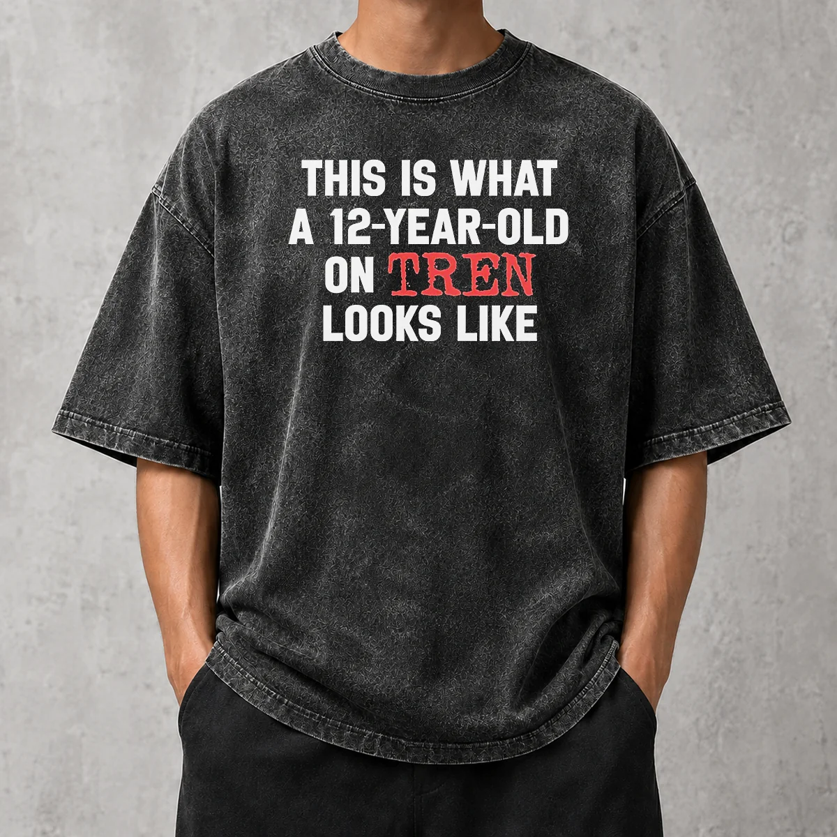 Funny This Is What A 12 Year Old On Tren Looks Like Washed T-Shirt