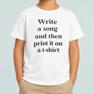 Good Funny Write A Song And Then Print It On A Kids T-Shirt