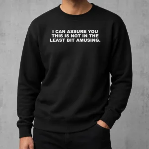 Good I Can Assure You This Is Not In The Least Bit Amusing Sweater