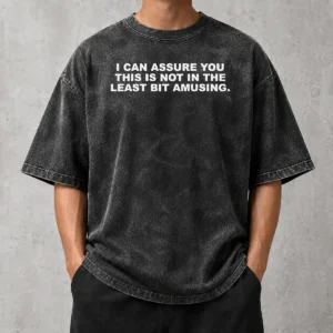 Good I Can Assure You This Is Not In The Least Bit Amusing Washed T-Shirt