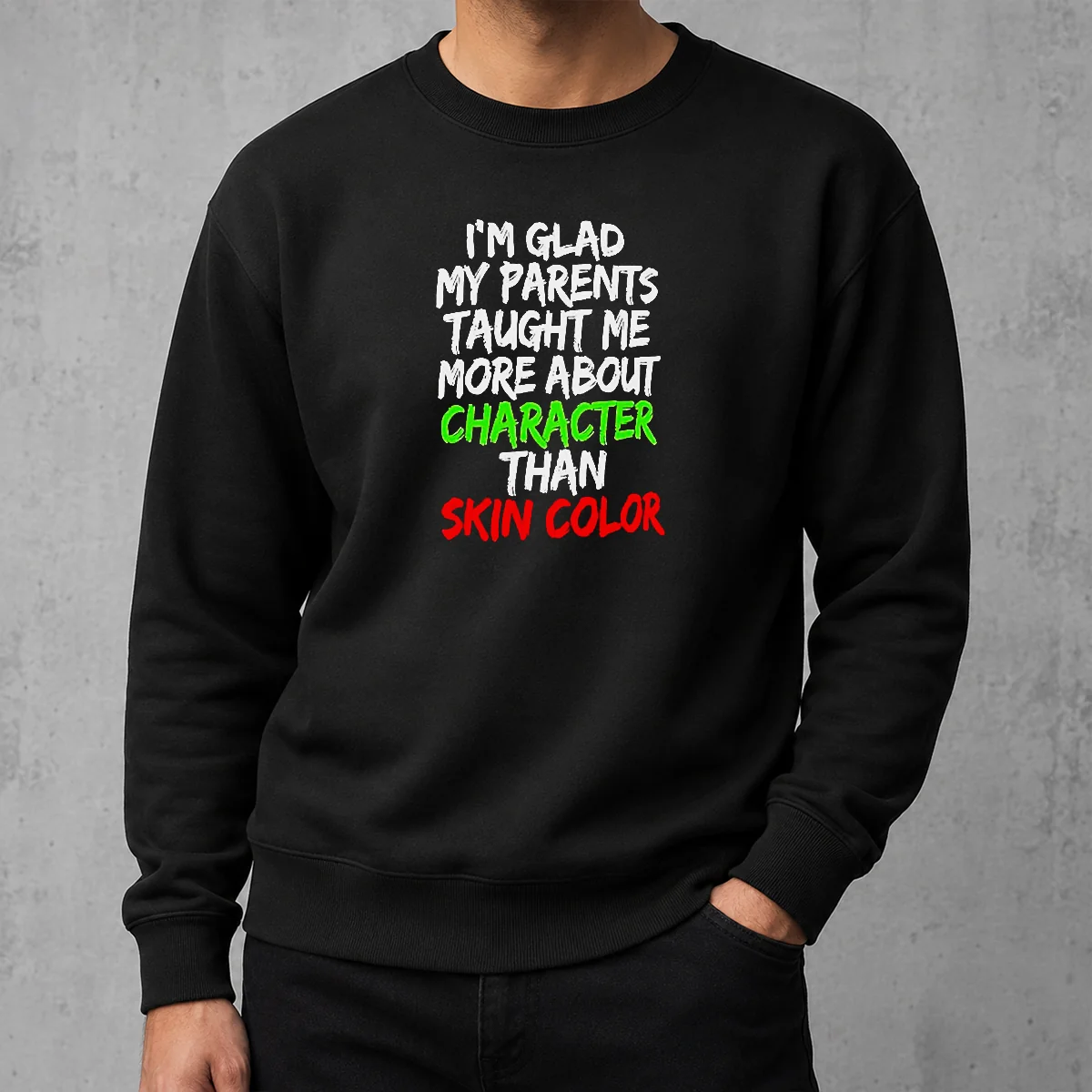 Good I'M Glad My Parents Taught Me More About Character Than Skin Color Sweater