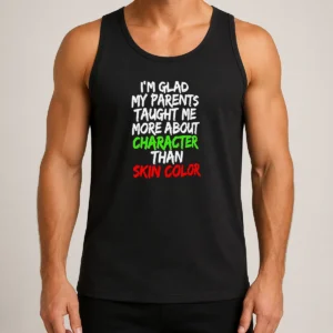 Good I'M Glad My Parents Taught Me More About Character Than Skin Color Tank Top