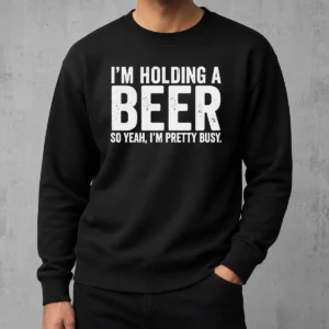 Good I'M Holding A Beer So Year I'M Pretty Busy Sweater