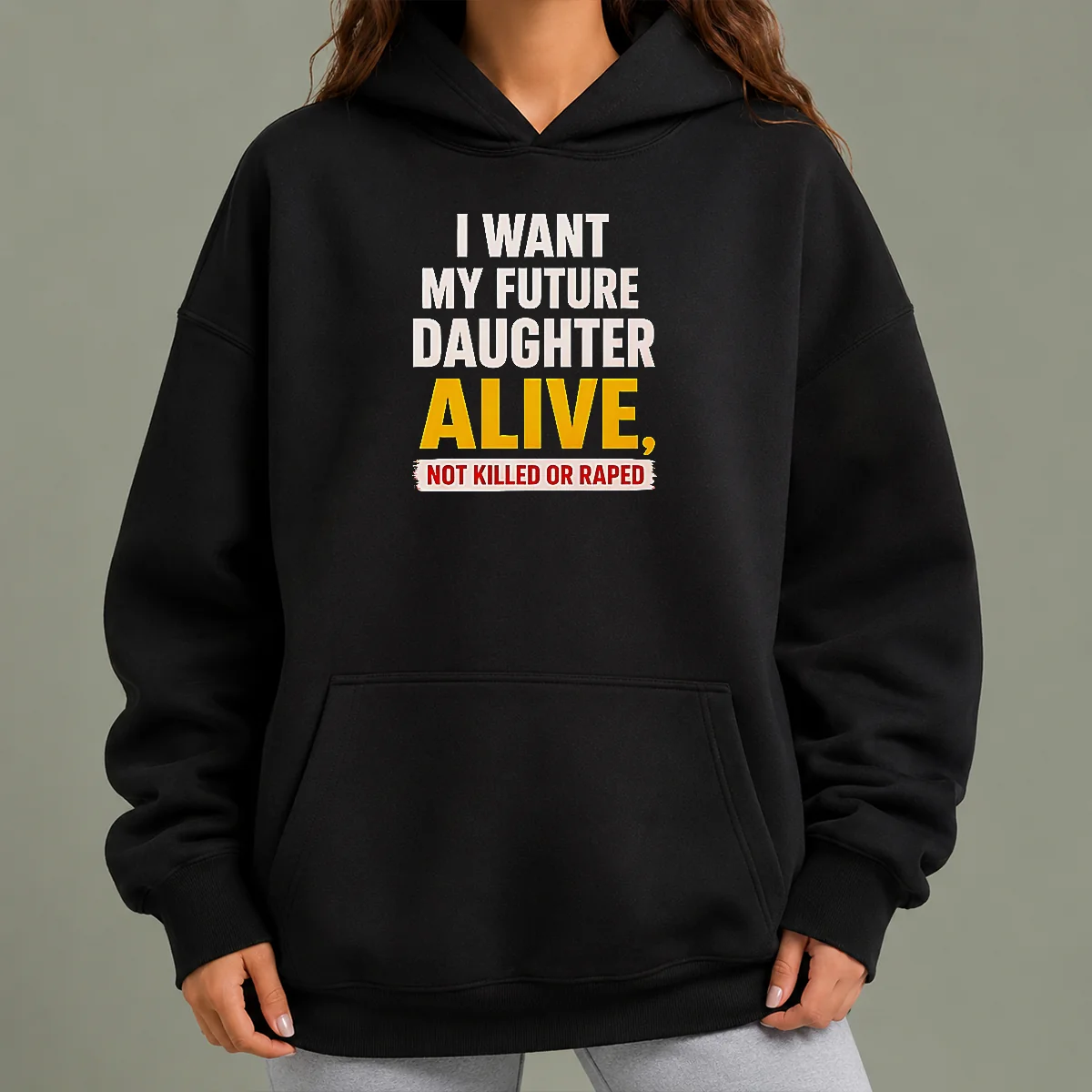 Good I Want My Future Daughter Alive Not Killed Or Raped Awareness Activism Hoodie in black, front view with bold white text