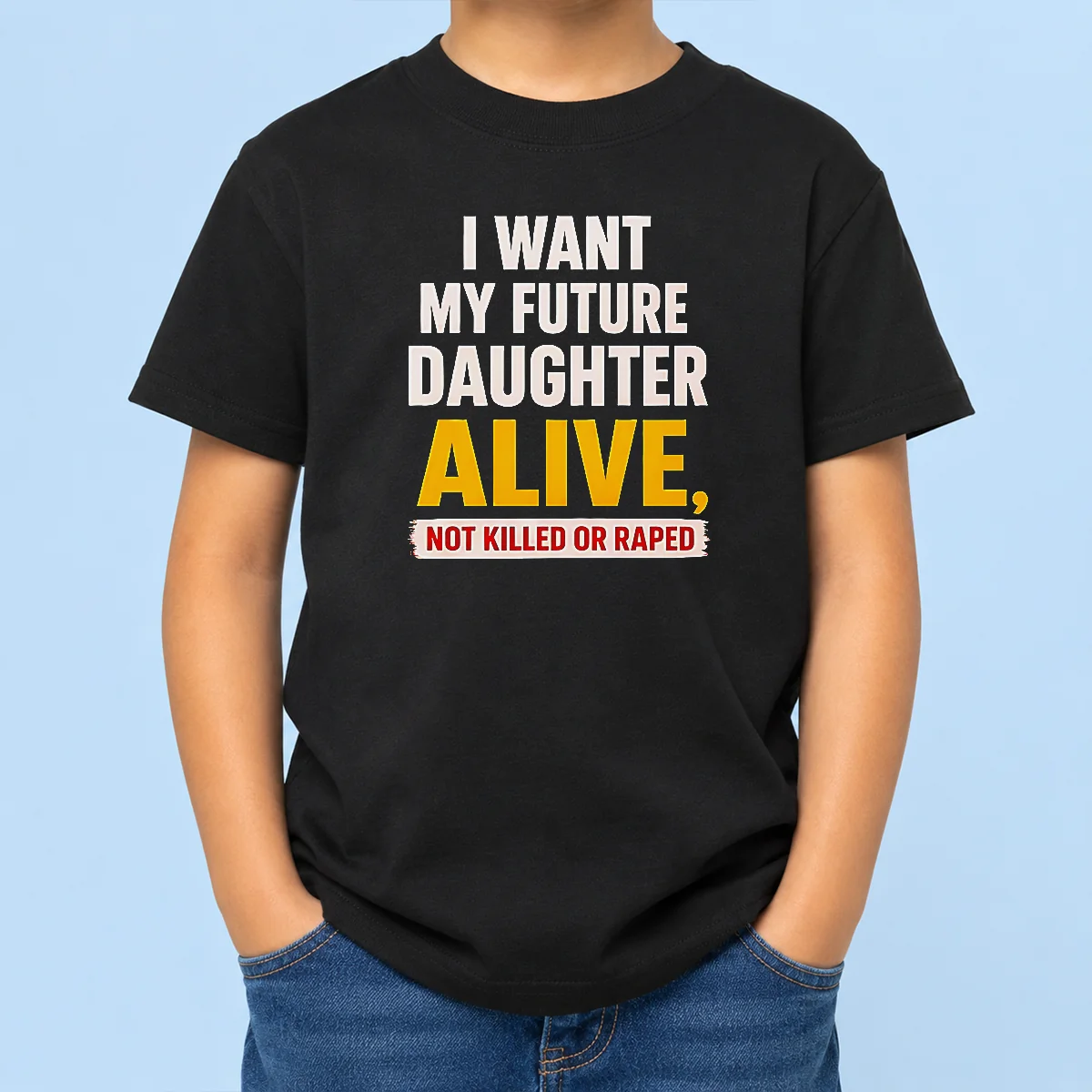Good I Want My Future Daughter Alive Not Killed Or Raped Awareness Activism Kids T-Shirt