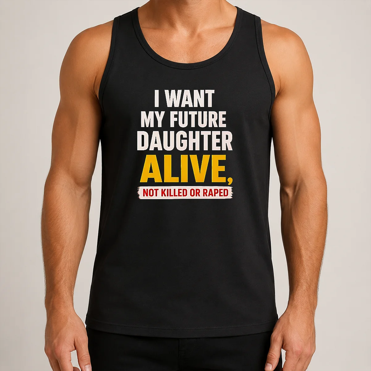 Good I Want My Future Daughter Alive Not Killed Or Raped Awareness Activism Tank Top