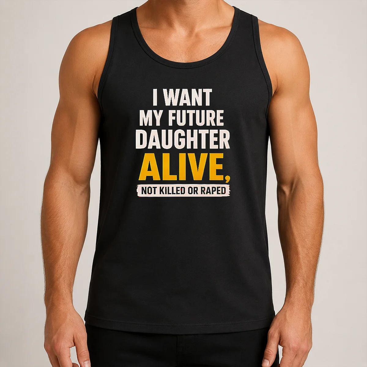 Good I Want My Future Daughter Alive Not Killed Or Raped Tank Top