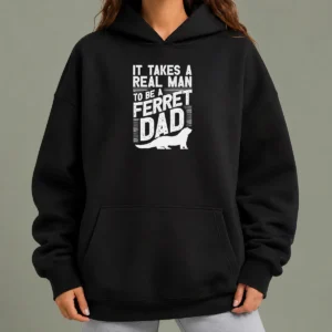 Good It Takes A Real Man To Be A Ferret Dad Pet Owner Hoodie
