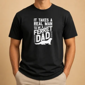Good It Takes A Real Man To Be A Ferret Dad Pet Owner