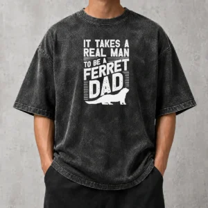 Good It Takes A Real Man To Be A Ferret Dad Pet Owner Washed T-Shirt