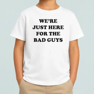 Good Nice We'Re Just Here For The Bad Guys Quote Kids T-Shirt