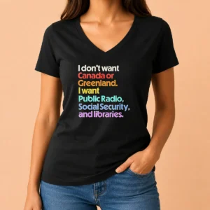 Good Original I Don'T Want Canada Or Greenland I Want Public Radio Social Security And Libraries V-Neck Shirt