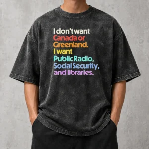 Good Original I Don'T Want Canada Or Greenland I Want Public Radio Social Security And Libraries Washed T-Shirt