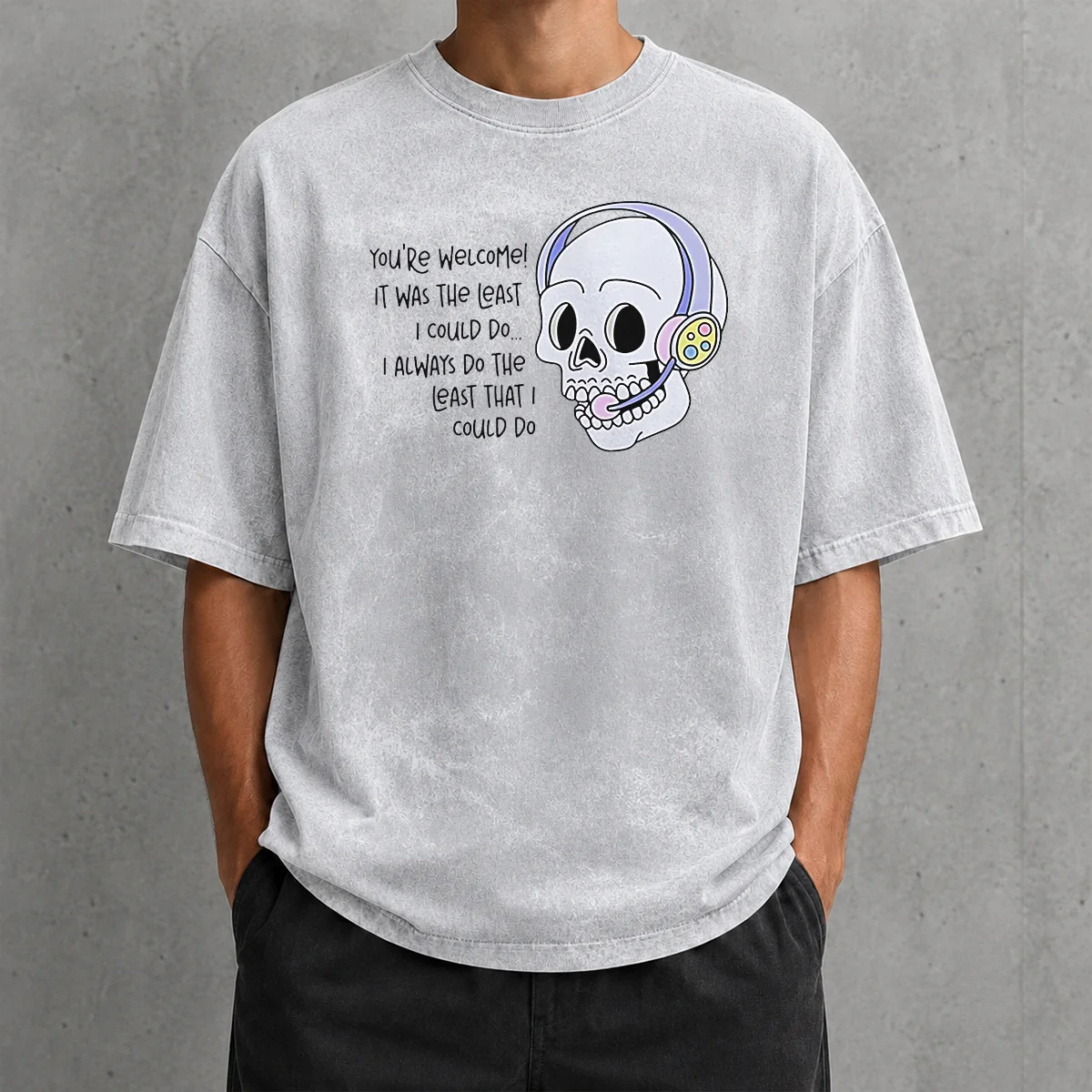 Good You'Re Welcome It Was The Least I Could Do Skull Washed T-Shirt