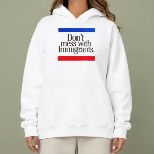 Hot Don'T Mess With Immigrants Hoodie in black with bold white text, comfortable pullover style with front pocket and hood